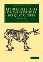 Recherches Sur Les Ossemens Fossiles De Quadrupèdes: Où L'on Rétablit Les Caractères De Plusieurs Espèces D'animaux Que Les Révolutions Du Globe Paroissent Avoir Détruites 1108083803 Book Cover