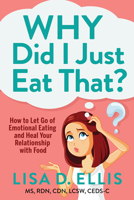 Why Did I Just Eat That?: How to Let Go of Emotional Eating and Fix Your Relationship with Food 1636982093 Book Cover