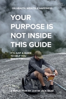 Your Purpose Is Not Inside This Guide: It's just a guide to help you breakthrough. B0BRLRRR1F Book Cover