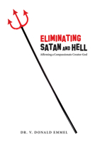 Eliminating Satan and Hell: Affirming a Compassionate Creator-God 1625644116 Book Cover