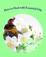 How to Heal with Essential Oils 1983748927 Book Cover