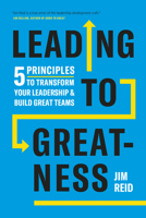 Leading to Greatness: 5 Principles to Transform your Leadership and Build Great Teams 1773271717 Book Cover