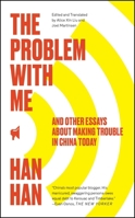 The Problem with Me: And Other Essays About Making Trouble in China Today 1451660049 Book Cover