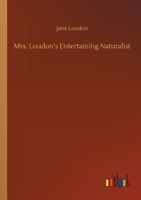 Mrs. Loudon's Entertaining Naturalist: Being Popular Descriptions, Tales, and Anecdotes of More Than Five Hundred Animals 0530631601 Book Cover