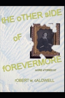 The Other Side Of Forevermore: More stories by Robert W. Caldwell B098GSYZBV Book Cover