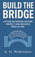 Build the Bridge: Letters on Shaping Culture: Where IT and Business Work as One B0FJZNPJH5 Book Cover
