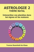 ASTROLOGIE 2 - THÈME NATAL: Interprétez vos planètes dans les signes et les maisons (French Edition) B0GMP9T47K Book Cover