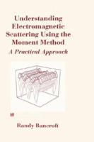 Understanding Electromagnetic Scattering Using the Moment Method (The Artech House Antenna Library) 0890068593 Book Cover