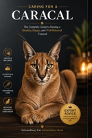 Caring for a Caracal - The Complete Owner's Guide B0H7C1RD2L Book Cover