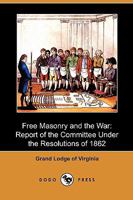 Free Masonry and the War: Report of the Committee Under the Resolutions of 1862 1409988155 Book Cover