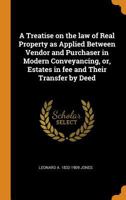 A Treatise on the law of Real Property as Applied Between Vendor and Purchaser in Modern Conveyancing, or, Estates in fee and Their Transfer by Deed 0344579603 Book Cover