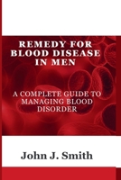 Remedy For Blood Disease In Men: A Complete Guide To Managing Blood Disorder B0CV12FPX8 Book Cover