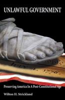 Unlawful Government: Preserving America in a Post-Constitutional Age 0741433117 Book Cover