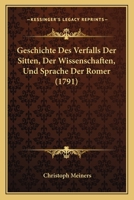 Geschichte Des Verfalls Der Sitten, Der Wissenschaften, Und Sprache Der Romer (1791) 1166047180 Book Cover