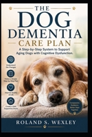 THE DOG DEMENTIA CARE PLAN: A Step-by-Step System to Support Aging Dogs with Cognitive Dysfunction B0GYFVSLRD Book Cover