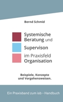 Systemische Beratung und Supervision im Praxisfeld Organisation: Beispiele im Dialog 3347322037 Book Cover