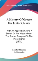A History Of Greece For Junior Classes: With An Appendix Giving A Sketch Of The History From The Roman Conquest To The Present Day 1436733006 Book Cover