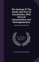 The Geology of the South-West Part of Lincolnshire, with Parts of Leicestershire and Nottinghamshire. (Explanation of Sheet 70) 1347891307 Book Cover