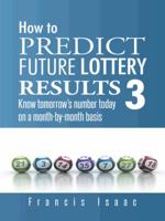 How to Predict Future Lottery Results Book 3: Know Tomorrow's Number Today on a Month-By-Month Basis 1496983254 Book Cover
