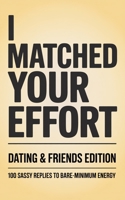 I Matched Your Effort: Dating & Friends Edition: 100 Sassy Replies to Bare-Minimum Energy B0GKY8ZDQ9 Book Cover