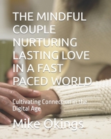 THE MINDFUL COUPLE NURTURING LASTING LOVE IN A FAST PACED WORLD: Cultivating Connection in the Digital Age B0CCCSLDJH Book Cover