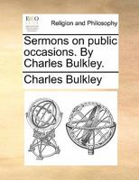 Sermons on public occasions. By Charles Bulkley. 1140760696 Book Cover