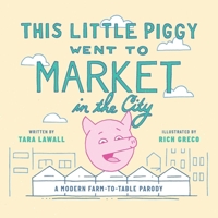 This Little Piggy Went to Market in the City: A Modern Farm-To-Table Parody 1510762760 Book Cover