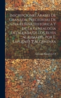 Inscripciones Arabes de Granada, Precedidas de Una Resena Historica y de La Genealogia Detallada de Los Reyes Alahmares, Por E. Lafuente y Alcantara - 1019532181 Book Cover