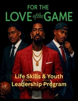 FOR THE LOVE OF THE GAME LIFE SKILLS & YOUTH LEADERSHIP PROGRAM 1735917265 Book Cover