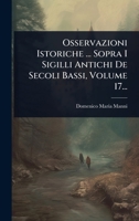 Osservazioni Istoriche ... Sopra I Sigilli Antichi De Secoli Bassi, Volume 17... (Italian Edition) 1024939685 Book Cover