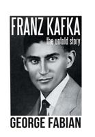 Franz Kafka: The Untold Story 1796020559 Book Cover