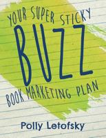 Buzz: Your Super Sticky Book Marketing Plan 0996572422 Book Cover