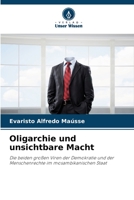 Oligarchie und unsichtbare Macht: Die beiden großen Viren der Demokratie und der Menschenrechte im mosambikanischen Staat 6206264262 Book Cover