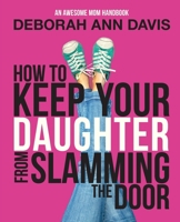 How To Keep Your Daughter From Slamming the Door: An Awesome Mom Handbook 1942009097 Book Cover