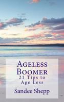 Ageless Boomer: 21 Tips to Age Less 153357331X Book Cover