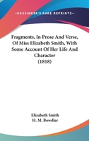 Fragments, In Prose And Verse, Of Miss Elizabeth Smith, With Some Account Of Her Life And Character 0548754780 Book Cover