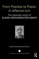 From Practice to Praxis: A Reflexive Turn: The Selected Works of Susan Groundwater-Smith 1138652938 Book Cover