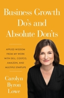 Business Growth Do's and Absolute Don'ts: Applied Wisdom from My Work with Dell, Costco, Amazon, and Multiple Start-ups 1544522444 Book Cover