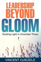 LEADERSHIP BEYONG GLOOM: Guiding Light in Uncertain Times B0CHL4DQM4 Book Cover