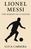 Lionel Messi: The Making of a Legend 1923504606 Book Cover