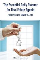 The Essential Daily Planner for Real Estate Agents: Success in 10 Minutes a Day 0986052612 Book Cover