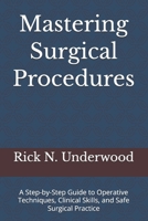 Mastering Surgical Procedures: A Step-by-Step Guide to Operative Techniques, Clinical Skills, and Safe Surgical Practice B0GZ9JXN95 Book Cover