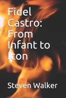 Fidel Castro: From Infant to Icon B08CWD4TNJ Book Cover