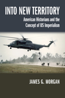 Into New Territory: American Historians and the Concept of US Imperialism 0299300447 Book Cover