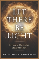 LET THERE BE LIGHT: Living In The Light That Found You B0GX9N37JJ Book Cover