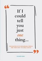 If I Could Tell You Just One Thing... Encounters with Remarkable People and Their Most Valuable Advice (Self Improvement Books, Motivational Books, Ethics and Morality, Graduation Gifts) 1782119221 Book Cover