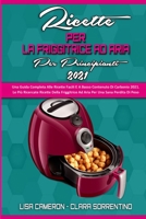 Ricette Della Friggitrice Ad Aria Per I Principianti 2021: Una Guida Completa Alle Ricette Facili E A Basso Contenuto Di Carbonio 2021. Le Pi� Ricercate Ricette Della Friggitrice Ad Aria Per Una Sana  1803756713 Book Cover