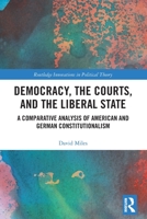 Democracy, the Courts, and the Liberal State: A Comparative Analysis of American and German Constitutionalism 0367609320 Book Cover