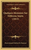 Quelques Memoires Sur Differens Sujets (1813) 1160234256 Book Cover