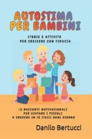 Autostima per bambini - storie e attività per crescere con fiducia: 10 Racconti motivazionali per aiutare i piccoli a credere in sé stessi ogni giorno B0G3KTWQHF Book Cover